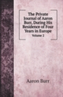 The Private Journal of Aaron Burr, During His Residence of Four Years in Europe : Volume 2 - Book