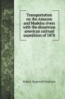 Transportation on the Amazon and Madeira rivers with the disastrous american railroad expedition of 1878 - Book