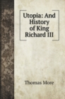 Utopia : And History of King Richard III - Book