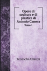 Opere di scultura e di plastica di Antonio Canova : Tomo 1 - Book