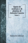 Opere di scultura e di plastica di Antonio Canova : Tomo 2 - Book