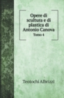 Opere di scultura e di plastica di Antonio Canova : Tomo 4 - Book
