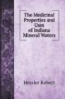 The Medicinal Properties and Uses of Indiana Mineral Waters - Book