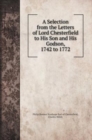 A Selection from the Letters of Lord Chesterfield to His Son and His Godson, 1742 to 1772 - Book