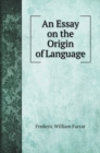 An Essay on the Origin of Language : Based on Modern Researches, and Especially on the Works of M. Renan - Book