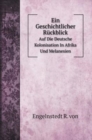 Ein Geschichtlicher Ruckblick : Auf Die Deutsche Kolonisation In Afrika Und Melanesien - Book