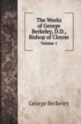 The Works of George Berkeley, D.D., Bishop of Cloyne : Volume 1 - Book