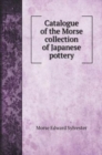 Catalogue of the Morse collection of Japanese pottery - Book