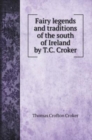 Fairy legends and traditions of the south of Ireland by T.C. Croker - Book