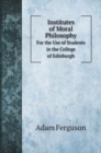 Institutes of Moral Philosophy : For the Use of Students in the College of Edinburgh - Book
