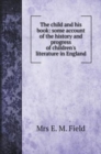 The child and his book : some account of the history and progress of children's literature in England - Book