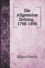 Die Allgemeine Zeitung, 1798-1898 : Beitrage Zur Geschichte Der Deutschen Presse - Book