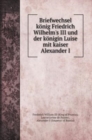 Briefwechsel koenig Friedrich Wilhelm's III und der koenigin Luise mit kaiser Alexander I - Book
