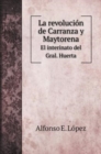 La revolucion de Carranza y Maytorena : El interinato del Gral. Huerta - Book