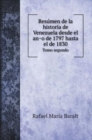 Resu&#769;men de la historia de Venezuela desde el an&#771;o de 1797 hasta el de 1830 : Tomo segundo - Book