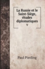 La Russie et le Saint-Siege, etudes diplomatiques : V - Book