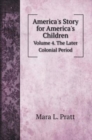 America's Story for America's Children : Volume 4. The Later Colonial Period - Book