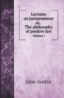 Lectures on jurisprudence, or, The philosophy of positive law. Vol. I - Book