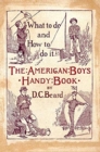 The American Boy's Handy Book : What to Do and How to Do It - Book