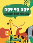 Dot To Dot Activity Book for Kids : 50 Fun and Challenging Dot To Dot Puzzles for Kids Age 3, 4, 5, 6, 7, 8 Easy Dot To Dot Book Ages 3-5 3-8 4-6 6-8 Connect The Dots and Coloring Book for Kids - Book