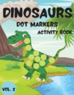 Dinosaurs Dot Markers Activity Book Vol.2 : Dot coloring book for toddlers and Kids Art Paint Daubers Activity Coloring Book for Kids Preschool, coloring, dot markers activity, Ages 2-5 - Book