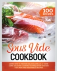 Sous Vide Cookbook : Learn How to Prepare Delicious Meals at Home Using Sous Vide Cooking Technique for over 100 Fish, Meat and Vegetables Recipes - Book