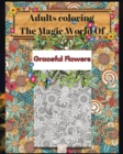 Adults coloring The Magic World Of : 8'x10'inch sized Pages of Hypnotic flower designs/Full Floral backgrounds to Simple Flowers Designs/50 Coloring pages - Book