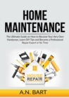 Home Maintenance : The Ultimate Guide on How to Become Your Very Own Handyman, Learn DIY Tips and Become a Professional Repair Expert in No Time - Book