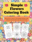 Simple Flowers Coloring Book : Beautiful adult coloring book for stress relieving and relaxation - Book