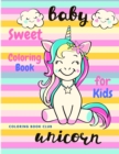 Sweet Baby Unicorn Coloring Book for Kids - A Beautiful Collection of Fun and Easy Unicorn, Cute Baby Unicorns Coloring Pages for Kids and Toddlers! - Book