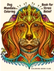 Dog Mandala Coloring Book for Stress Relief - Coloring Book For Dog Lovers Mandala Canine Designs For Fun And Stress Relief - Book
