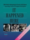 It Happened Here : 2006 Global Anthropological Society [GAS] Report Concerning a series of Prophetic Inscriptions. Supplemented with the Approximate and Abridged Translation of the Original Text - Book