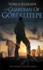 The Guardian of Gobeklitepe : The World's Oldest Temple - Book
