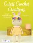 Cutest Crochet Creations : 16 Cute Amigurumi Toys to Crochet - Book