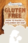 How to raise a children on diet : Gluten-free lifestyle at 3 years old: Learn how to teach your child the importance of a healthy eating plan and how to become yourself a positive example for your kid - Book