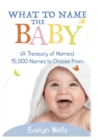 What to Name the Baby (a Treasury of Names) : 15,000 Names to Choose from - Book