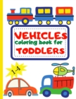 Vehicle Coloring Book for Toddler : Toddler Coloring Book First Doodling For Children Ages 1-4 - Digger, Car, Fire Truck And Many More Big Vehicles For Boys And Girls (First Coloring Books For Toddler - Book