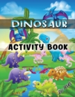 Dinosaur Activity Book for Kids : Ages 4-8 Workbook Including Coloring, Dot to Dot, Mazes, Word Search and More - Book