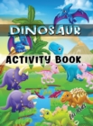Dinosaur Activity Book for Kids : Ages 4-8 Workbook Including Coloring, Dot to Dot, Mazes, Word Search and More - Book
