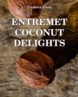 Entremet Coconut Delights : How to Make Entremet Coconut 3D Step by Step. This Book Gives You Free Access to the Online Video Course. Unique Working Method for All Skill Levels. - eBook