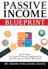 Passive Income Blueprint : Smart Ideas To Create Financial Independence and Become an Online Millionaire - Book
