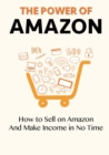 The Power of Amazon : How to Sell on Amazon And Make Income in No Time - Book