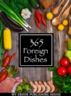 365 Foreign Dishes : Around The World In Food For Every Day Of The Year - eBook