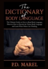 The Dictionary of Body Language : The Ultimate Guide on How to Read Body Language, Discover How to Decode the Tiniest Body Language and Learn What Others Are Thinking - Book
