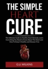 The Simple Heart Cure : The Ultimate Guide to Healthy Heart Remedy, Learn Everything You Need to Know About The Heart and How To Keep it Healthy and Disease-Free - Book