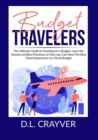 Budget Travelers : The Ultimate Guide to Traveling on a Budget, Learn the Secrets and Best Practices on How you Can Have The Best Travel Experience on a Small Budget - Book