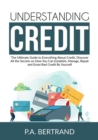 Understanding Credit : The Ultimate Guide to Everything About Credit, Discover All the Secrets on How You Can Establish, Manage, Repair and Erase Bad Credit By Yourself - Book