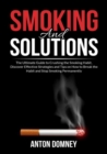 Smoking and Solutions : The Ultimate Guide to Crushing the Smoking Habit, Discover Effective Strategies and Tips on How to Break the Habit and Stop Smoking Permanently - Book