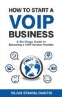 How to Start a Voip Business : A Six-Stage Guide to Becoming a Voip Service Provider - Book