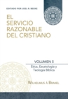El Servicio Razonable del Cristiano - Vol. 5 : Etica Cristiana, Escatologia & Teologia Biblica - Book